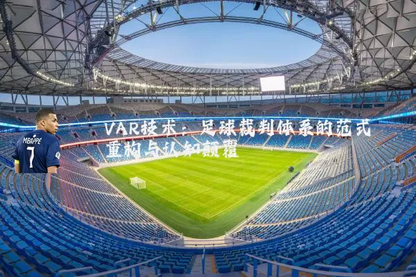 VAR技术：足球裁判体系的范式重构与认知颠覆